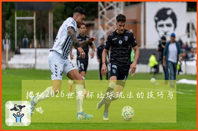 揭秘2026世界杯让球玩法的技巧与策略